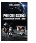 Proiectele ascunse ale guvernului mondial secret - Tim R. Swartz (ISBN: 9786068293097)