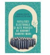 Futilitati electorale si alte povesti de adormit oameni mari - Adriana Bogatu, Adrian Victor Vank (ISBN: 9786060294511)