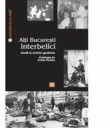 Alti Bucuresti interbelici. Studii si cronici gustiene - Zoltan Rostas (ISBN: 9789736456312)