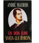Un Don Juan. Viata lui Byron - Andre Maurois (ISBN: 9789736290848)