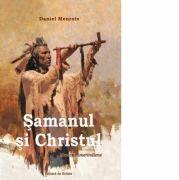 Samanul si Christul. Memorii amerindiene - Daniel Meurois (ISBN: 9789730346404)