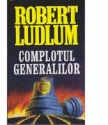 Complotul generalilor - Robert Ludlum (ISBN: 9789738117204)