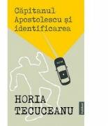 Capitanul Apostolescu si identificarea - Horia Tecuceanu (ISBN: 9786069605004)
