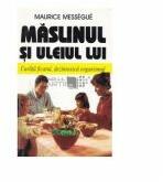 Maslinul si uleiul lui. Curata ficatul, dezintoxica organismul - Maurice Messegue (ISBN: 9789739024075)