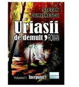 Uriasii de demult. Inceputul Vol. 1 - Stefan Dumitrescu (ISBN: 9786060013747)
