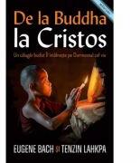 De la Buddha la Cristos. Un calugar budist Il intalneste pe Dumnezeul cel viu - Eugene Bach, Tenzin Lahkpa (ISBN: 9786067321920)