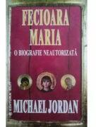 Fecioara Maria o biografie neautorizata - Michael Jordan (ISBN: 9789739380355)