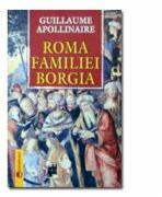 Roma familiei Borgia - Guillaume Apollinaire (ISBN: 9789739380492)