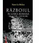 Razboiul in lumea romana 58 a. Chr. -235 p. Chr. - Yann Le Bohec (ISBN: 9786060202349)