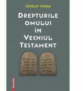 Drepturile omului in Vechiul Testament - Catalin Varga (ISBN: 9786060203186)