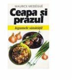 Ceapa si prazul. Legumele sanatatii - Maurice Messegue (ISBN: 9789739673457)