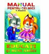 Manual pentru cei mici - Educati si buni amici - Vladimir Stepanov (ISBN: 9789975957687)