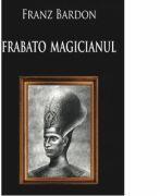 Frabato Magicianul - Franz Bardon (ISBN: 9786069403433)