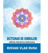 Dictionar de simboluri pentru protectia spirituala - Risvan Rusu (ISBN: 9786069320259)