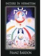 Initiere in hermetism - Franz Bardon (ISBN: 9786069403419)