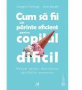 Cum sa fii un parinte eficient pentru copilul dificil - Georgia A. DeGangi Kendall, Anne Kendall (ISBN: 9786069770634)