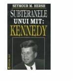 Subteranele unui mit: Kennedy - Seymour M. Hersh (ISBN: 9789739955911)