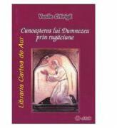 Cunoasterea lui Dumnezeu prin rugaciune - Vasile Citiriga (ISBN: 9789737725448)
