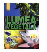 Lumea vegetala a Moldovei. Volumul 2. Plante cu flori 1 - Andrei Negru (ISBN: 9789975671620)