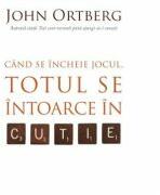 Cand se incheie jocul, totul se intoarce in cutie - John Ortberg (ISBN: 9789731813165)