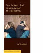 Ce e de facut cand casnicia ta incepe sa se destrame - Jay E. Adams (ISBN: 9786068712161)