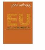 Eu asa cum as vrea sa fiu - John Ortberg (ISBN: 9789731813486)
