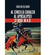 Al cincilea cavaler al Apocalipsei și noul M. A. D. - Harlan Ullman (ISBN: 9789733212287)