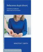 Refacerea dupa divort. Sustinere si vindecare dupa voia lui Dumnezeu - Winston T. Smith (ISBN: 9786068712512)