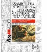 Asamblarea, intretinerea si repararea masinilor si instalatiilor. Manual pentru clasa a 12-a - Aurel Ciocarlea Vasilescu, Mariana Constantin (ISBN: 9786065874886)