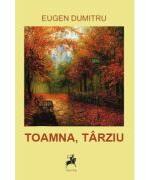 Toamna, tarziu - Eugen Dumitru (ISBN: 9786060232810)