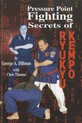 Pressure Point Fighting Secrets of Ryukyu Kempo - George A. Dillman, Chris Thomas (2012)