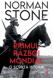 Primul Razboi Mondial. O Scurta Istorie - Norman Stone (ISBN: 9786063377600)