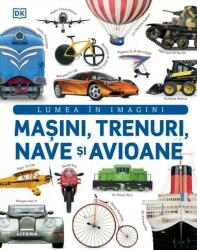Masini, trenuri, nave si avioane. Lumea in imagini - DK (ISBN: 9786063376146)