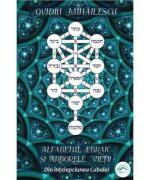 Alfabetul ebraic si Arborele Vietii. Din intelepciunea Cabalei - Ovidiu Mihailescu (ISBN: 9786069010075)