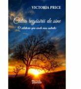 Calea regasirii de sine. O calatorie spre sinele meu autentic - Victoria Price (ISBN: 9786069464731)