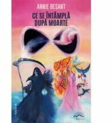 Ce se intampla dupa moarte - Annie Besant (ISBN: 9786069010006)