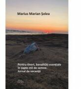 Pentru tineri, banalitati esentale in sapte mii de semne. Jurnal de vacanta - Marius Marian Solea (ISBN: 9786068893846)