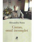 Cioran, omul incomplet - Alexandru Seres (ISBN: 9786060233046)