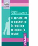 De la simptom la diagnostic in practica medicului de familie - Dumitru Matei (ISBN: 9789731621869)