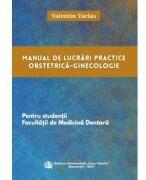 Manual de lucrari practice Obstetrica-Ginecologie pentru studentii Facultatii de Medicina Dentara - Valentin Varlas (ISBN: 9786060111894)