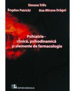Psihiatrie. Clinica, psihodinamica si elemente de farmacologie - Simona Trifu, Bogdan Patrichi, Ana Miruna Dragoi (ISBN: 9789733909194)