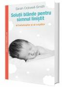 Solutii blande pentru somnul linistit al bebelusilor si al copiilor - Sarah Ockwell Smith (ISBN: 9786069356357)