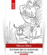 Intamplari cu scriitori si alte naluciri - Mircea Micu (ISBN: 9786064614001)