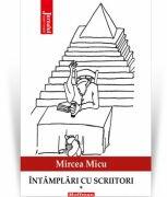 Intamplari cu scriitori, vol. 1 - Mircea Micu (ISBN: 9786064613981)