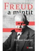 Freud a mintit. Escrocheria secolului 20 - Jean Gautier (ISBN: 9786069078310)