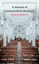 A manual of comunication theology - Charles Ndhlovu (ISBN: 9786060571124)