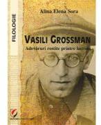 Vasili Grossman. Adevaruri rostite printre lacrimi - Alina Elena Sora (ISBN: 9786062813772)
