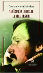 Nerabdarea limitelor la Mihai Ursachi - Cassian Maria Spiridon (ISBN: 9786060571360)