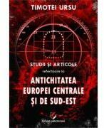 Studii si articole referitoare la Antichitatea Europei Centrale si de Sud-Est - Timotei Ursu (ISBN: 9786062812737)