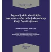 Regimul juridic al entitatilor economice reflectat in jurisprudenta Curtii Constitutionale - Mona-Maria Pivniceru, Benke Karoly (ISBN: 9786062719128)